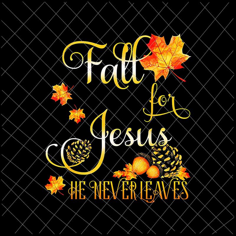 Fall For Jesus He Never Leaves Png Autumn Christian Prayers Png Fall