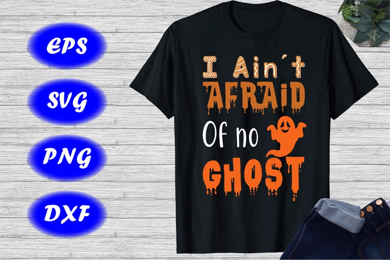 I Ain T Afraid Of No Ghost Halloween Shirt Halloween Ghost Shirt Print