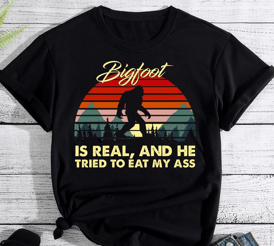 Bigfoot Is Real And He Tried To Eat My Ass Buy T Shirt Designs