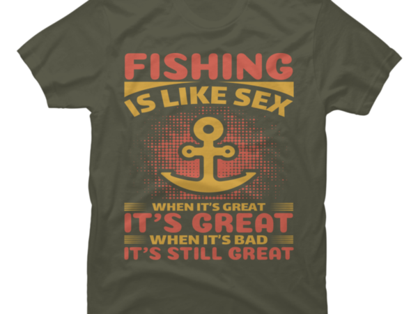 Fishing Is Like Sex Buy T Shirt Designs