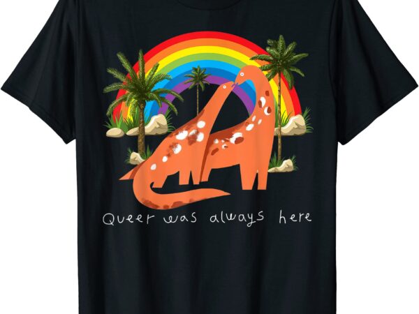 Queer Was Always Here Cute Lgbt Gay Dinosaurs T Shirt Men Buy T Shirt