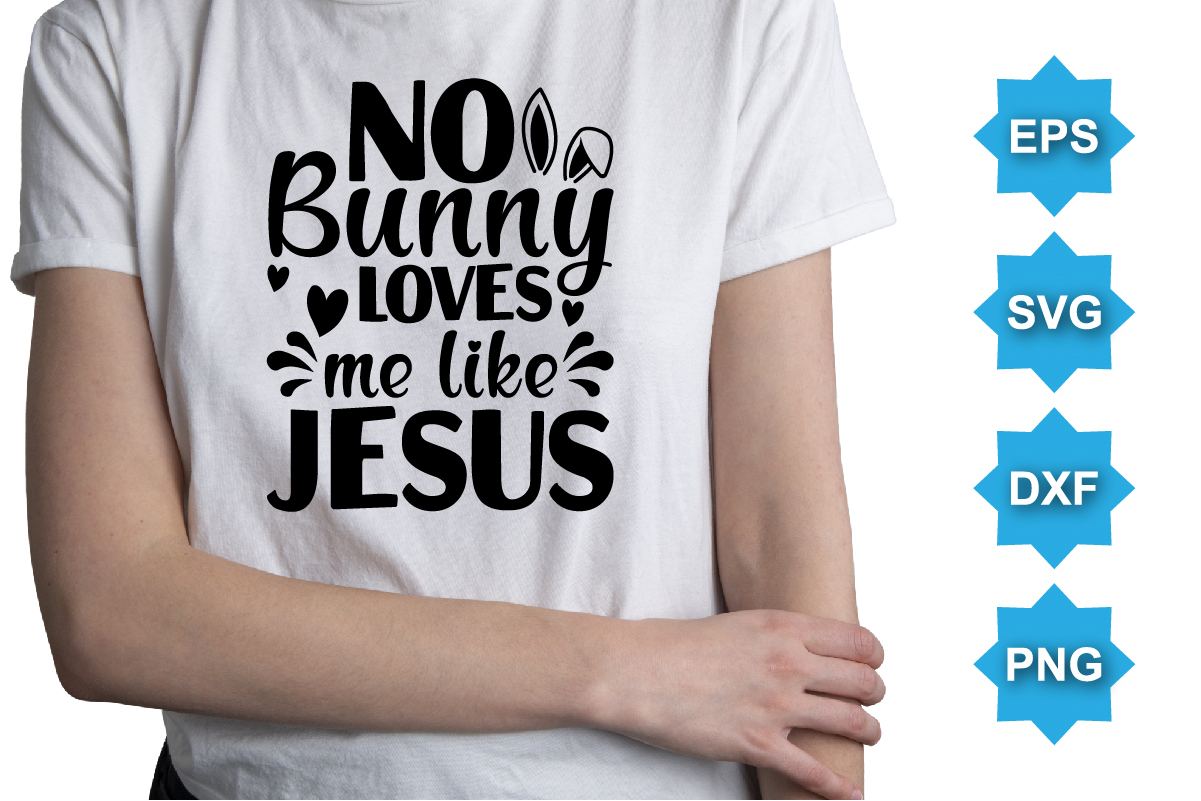 No Bunny Loves Me Like Jesus Happy Easter Day Shirt Print Template