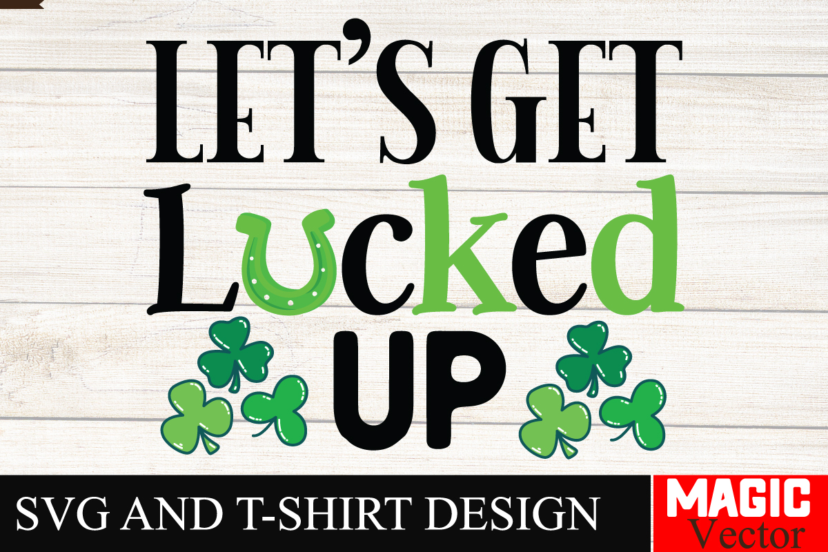 Let S Get Lucked Up SVG Cut File St Patrick S Buy T Shirt Designs