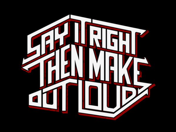 Say it right then make out load print ready vector t shirt design