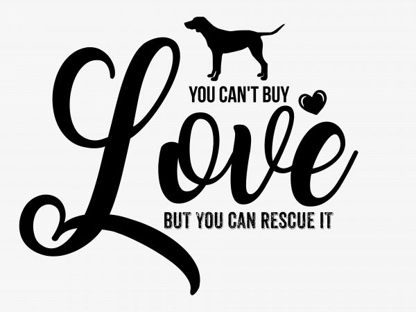 Download You Can T Buy Love But You Can Rescue It T Shirt Design To Buy Buy T Shirt Designs