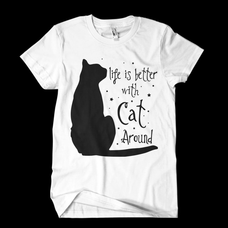 life is better with cat around t shirt designs for teespring