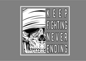 Skull-KEEP FIGHTING NEVER ENDING buy t shirt design artwork