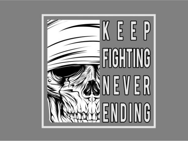 Skull-keep fighting never ending buy t shirt design artwork