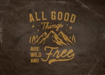 All good things are wild and free tshirt design vector