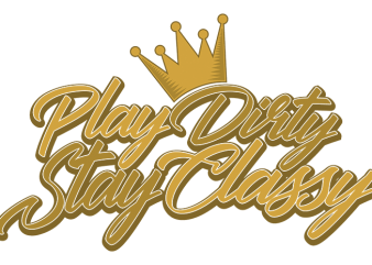 Play Dirty Stay Classy vector t-shirt design