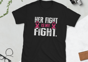 Her fight is my fight Cancer, Breast cancer, Cancer Awareness design for t shirt