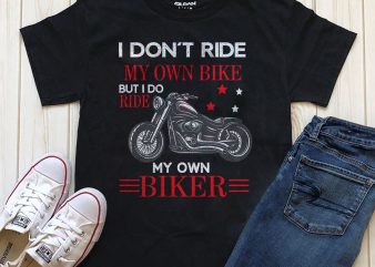 I Don’t Ride My Own Bike But I Do Ride My Own Biker t shirt design for purchase