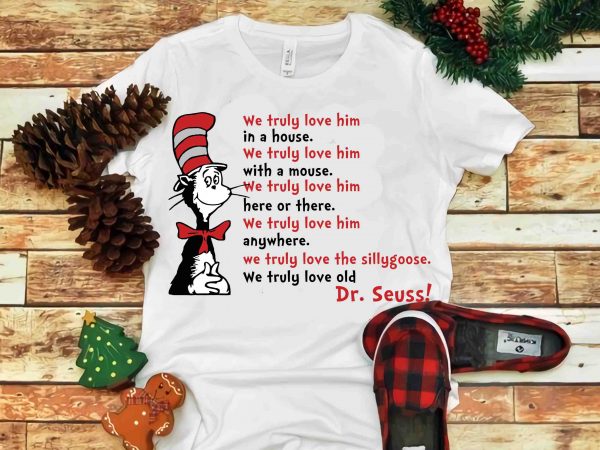 We truly love him in a house, dr seuss vector, dr seuss svg, dr seuss png, dr seuss design, dr seuss quote, dr seuss ,