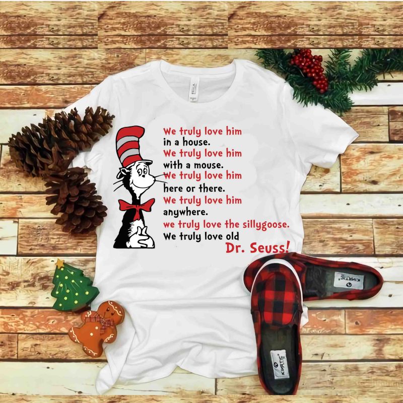 We truly love him in a house, Dr seuss vector, dr seuss svg, dr seuss png, dr seuss design, dr seuss quote, dr seuss ,