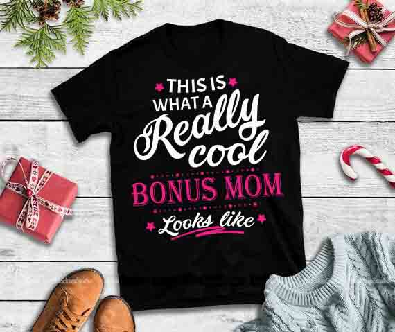 Download This Is What A Really Cool Bonus Mom Look Like This Is What A Really Cool Bonus Mom Look Like Svg This Is What A Really Cool Bonus Mom Look Like Design Tshirt