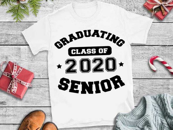 Graduating class of 2020 senior,graduating class of 2020 senior svg, 2020 senior vector t-shirt design template