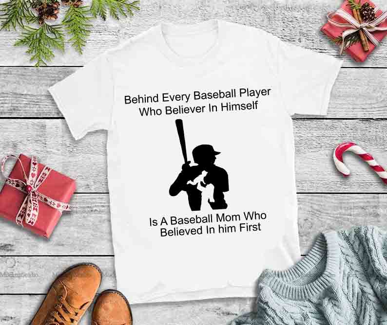 Behind Every baseball player Who Believes In Himself, Baseball Mom svg t shirt designs for teespring