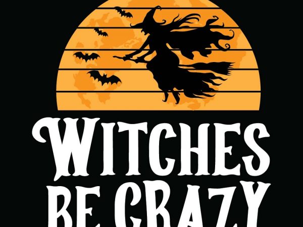 Witches be crazy halloween t-shirt design, printables, vector, instant download