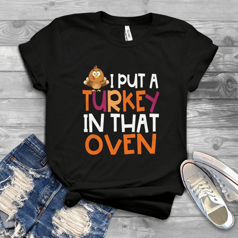 I put turkey in that oven buy tshirt design