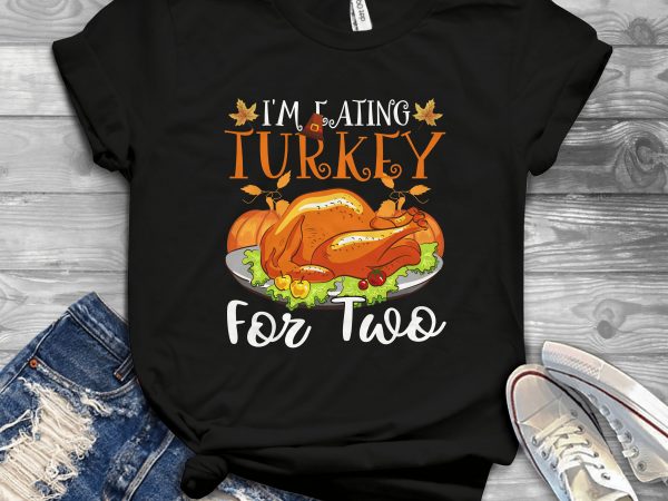 I’m eating turkey for two t-shirt design png