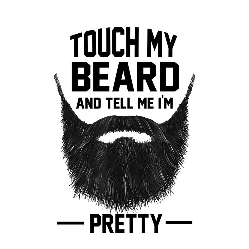 Touch My Beard And Tell Me I’m Pretty Png Touch My Beard And Tell Me I’m Pretty T Shirt Design