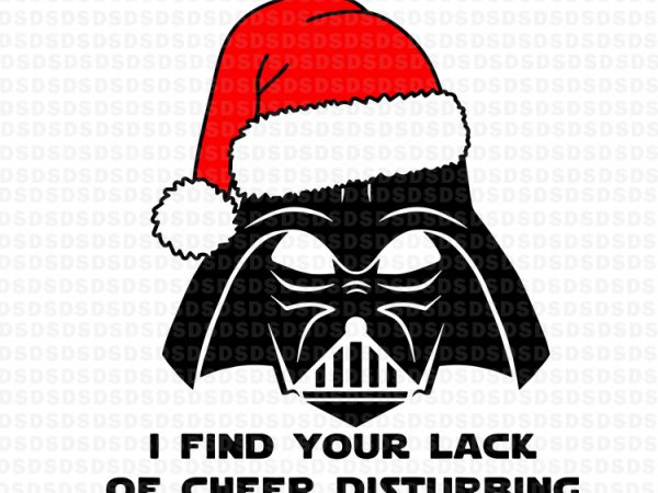 I Find Your Lack Of Cheer Disturbing Svg Darth Vader I Find Your Lack Of Cheer Disturbing Vector T Shirt Design For Download Buy T Shirt Designs