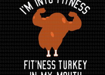 I’m into fitness fit’ness turkey in my mouth, Thanksgiving I’m into fitness fit’ness turkey in my mouth graphic t-shirt design