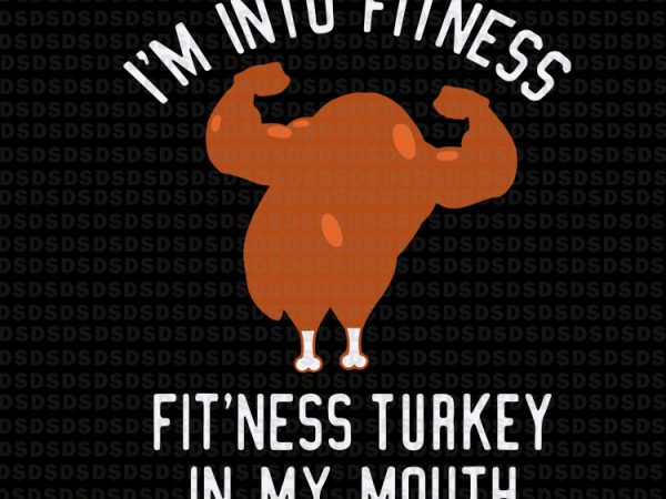 I’m into fitness fit’ness turkey in my mouth, thanksgiving i’m into fitness fit’ness turkey in my mouth graphic t-shirt design