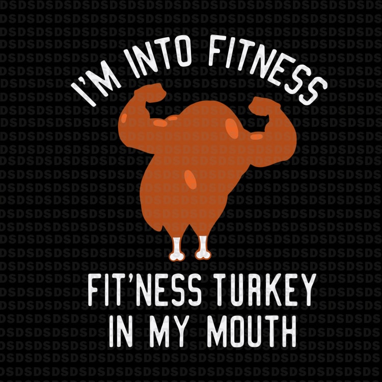 I’m into fitness fit’ness turkey in my mouth, Thanksgiving I’m into fitness fit’ness turkey in my mouth tshirt factory