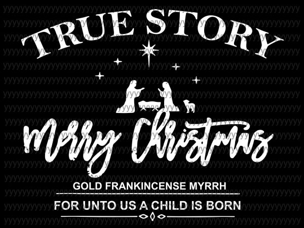 Download True Story Svg Merry Christmas Svg Gold Frankincense Myrrh For Unto Us A Child Is Born Svg Design For T Shirt Buy T Shirt Designs