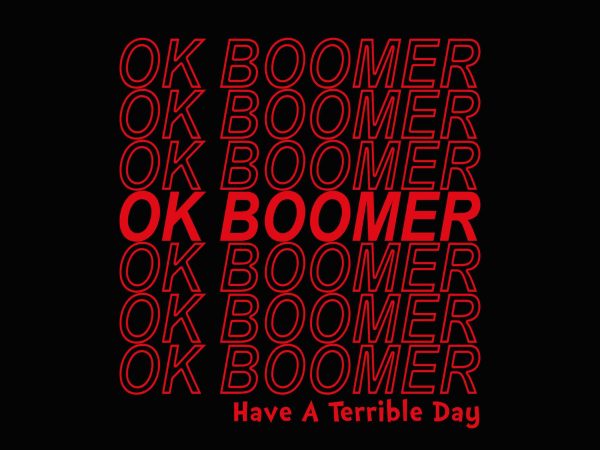 Download Ok Boomer For Teenagers Millenials Gen Z Funny Meme Svg Png Dxf Eps Have A Terrible Day Svg Png Dxf Eps File Vector T Shirt Design Artwork Buy T Shirt Designs