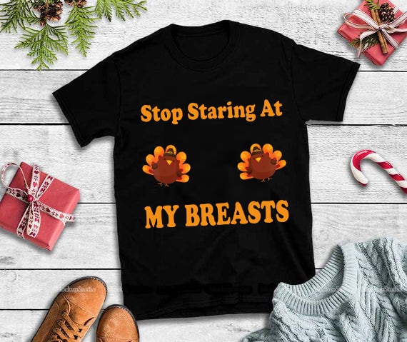 Stop staring at my breasts png,Stop Staring At My Turkey Breasts Thanksgiving png,Stop Staring At My Turkey Breasts Thanksgiving design tshirt t shirt designs for print on demand