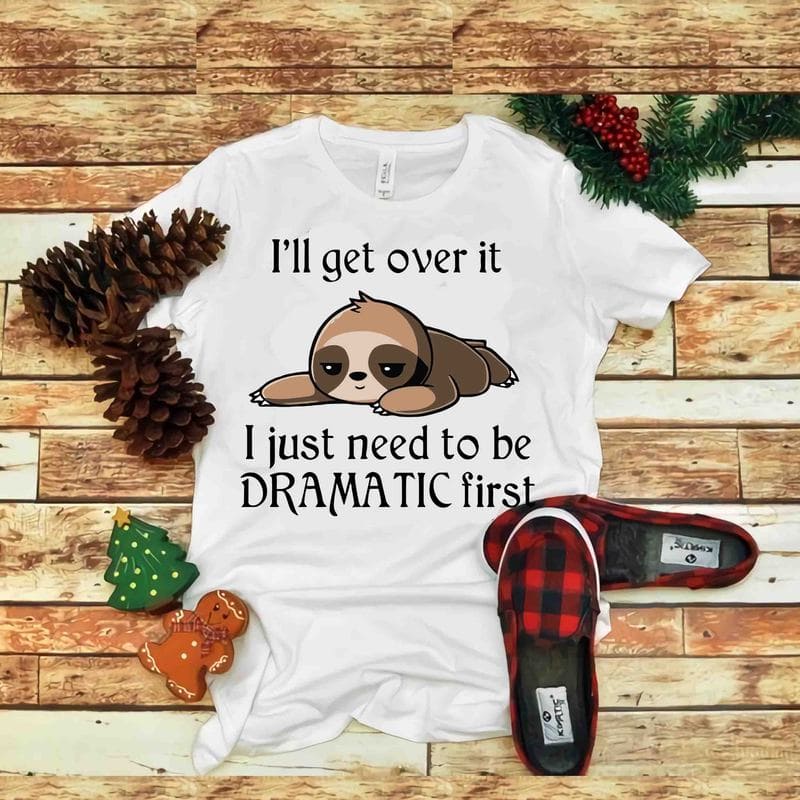 Download I Ll Get Over It I Just Need To Be Dramatic First Svg Png Dxf Eps T Shirt Design For Sale Buy T Shirt Designs