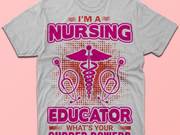 I’m a nursing educator. what’s your supper power? nursing vector tshirt design