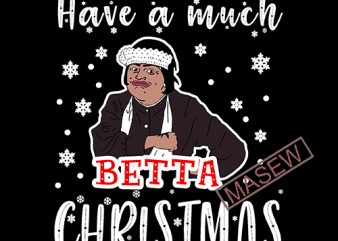 Baga Chipz Have a much Betta Christmas, Movie, Christmas, EPS DXF PNG SVG Digital Download vector shirt design