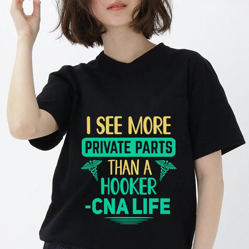 I See More Private Parts Than A Hooker Cna Life Svg Png Eps Dxf Digital Download Tshirt Design For Sale Buy T Shirt Designs