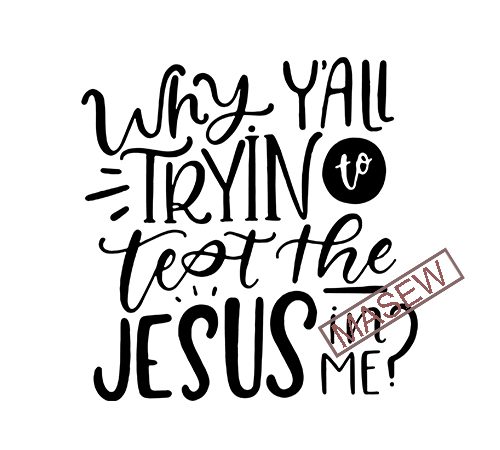 Why Yall Tryin To Test The Jesus In Me Svg File Jesus Shirt Design Svg Svg Files Sayings Svg Files For Cricut Silhouette Svg Digital Download Buy T Shirt Designs