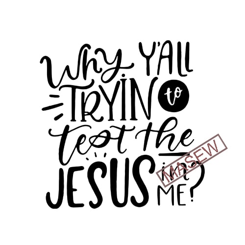 Why Yall Tryin to Test the Jesus in Me svg file, Jesus Shirt Design svg