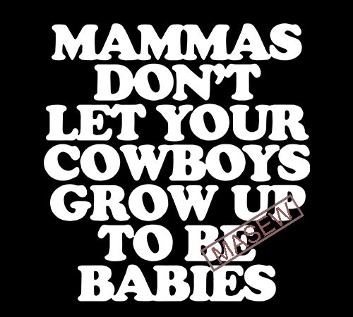 Mammas don’t let your babies grow up to be cowboys, cowboys funny quote, eps svg png dxf digital download commercial use t-shirt design