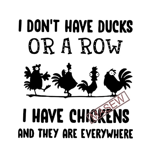 I Don’t Have Ducks Or A Row I Have Chickens And They Are Everywhere ...