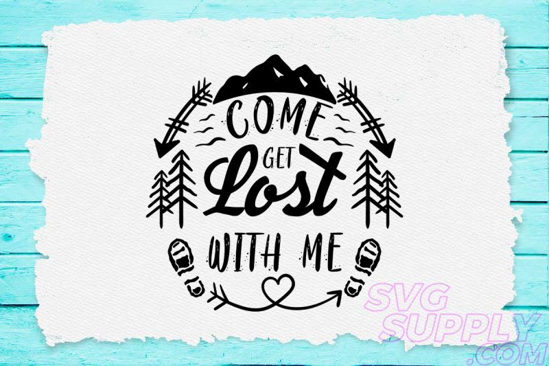 Come get lost with me svg design for adventure t shirt designs for printful