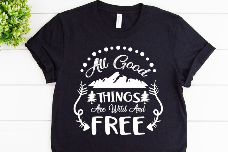 Download All Good Things Are Wild And Free Svg Design For Adventure Tshirt Buy T Shirt Designs