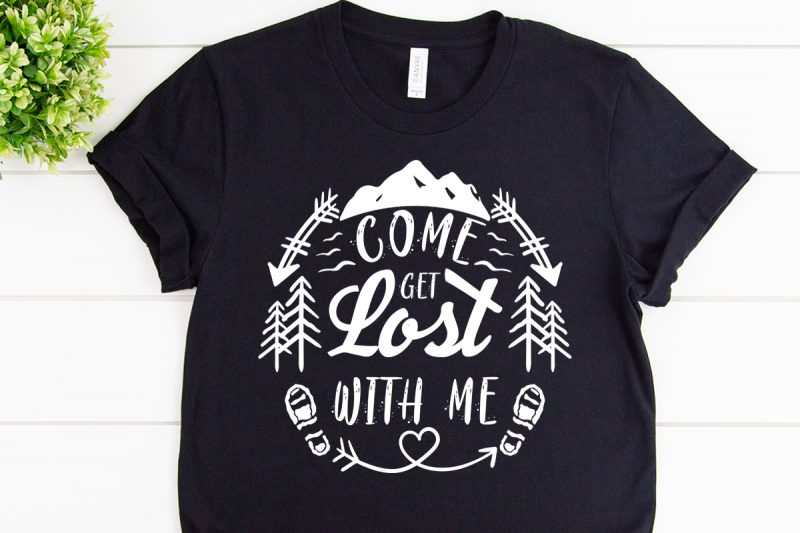 Come get lost with me svg design for adventure t shirt designs for printful