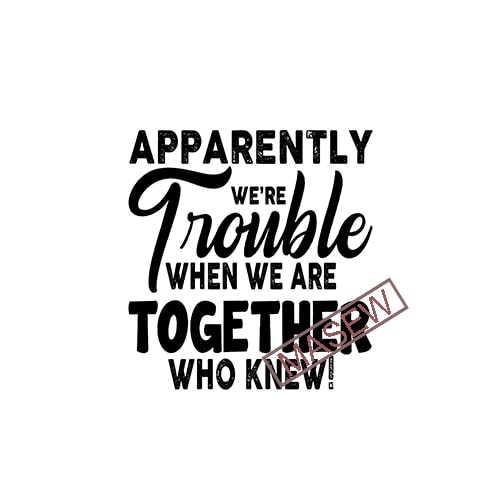 Download Apparently We're Trouble When We Are Together Who Knew, Best Friend Gifts, Best Friend Shirts ...