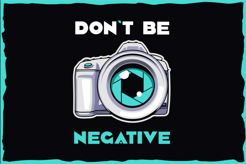 Photographer t shirt illustrations. Don’t be negative. vector shirt designs