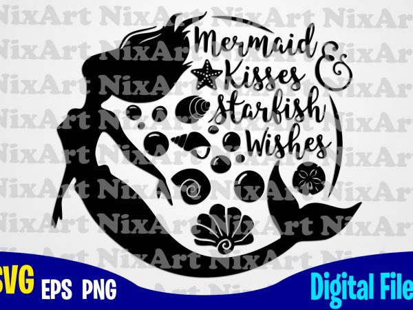 Download Mermaid Kisses And Starfish Wishes Mermaid Svg Beach Svg Summer Svg Funny Mermaid Design Svg Eps Png Files For Cutting Machines And Print T Shirt Designs For Sale T Shirt Design Png