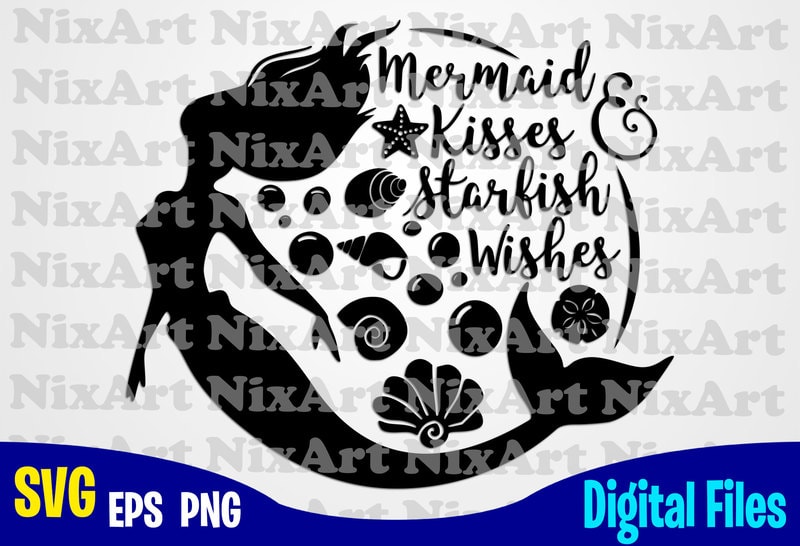 Mermaid Kisses And Starfish Wishes Mermaid Svg Beach Svg Summer Svg Funny Mermaid Design Svg Eps Png Files For Cutting Machines And Print T Shirt Designs For Sale T Shirt Design Png