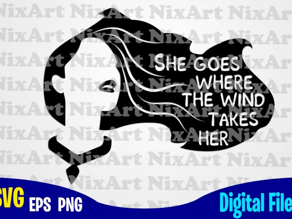 She goes where the wind takes her, pocahontas svg, funny pocahontas design svg eps, png files for cutting machines and print t shirt designs for