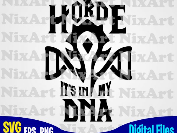 Horde it’s in my dna, world of warcrat, horde, game, wow, funny design svg eps, png files for cutting machines and print t shirt designs