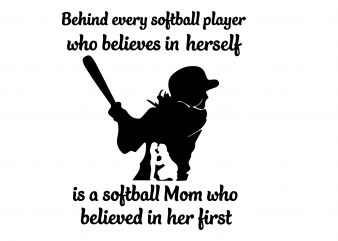 Behind every softball player who believes in herself is a softball Mom who believed in her first svg,Behind every softball player who believes in herself,Behind